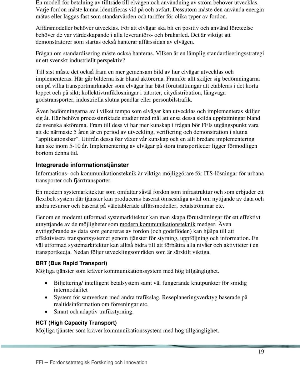 För att elvägar ska bli en positiv och använd företeelse behöver de var värdeskapande i alla leverantörs- och brukarled.