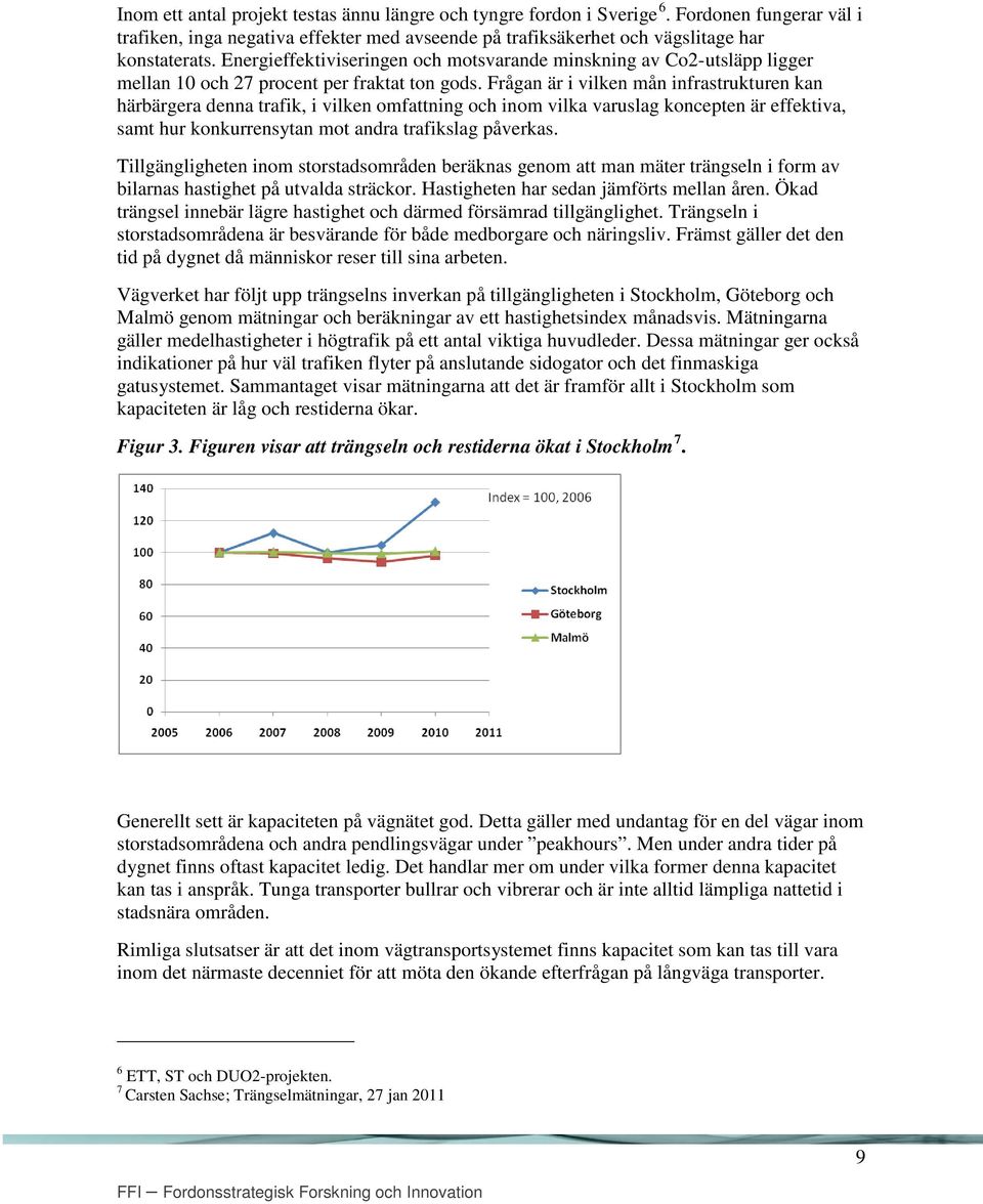 Frågan är i vilken mån infrastrukturen kan härbärgera denna trafik, i vilken omfattning och inom vilka varuslag koncepten är effektiva, samt hur konkurrensytan mot andra trafikslag påverkas.