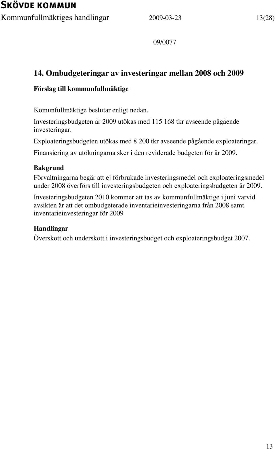 Finansiering av utökningarna sker i den reviderade budgeten för år 2009.