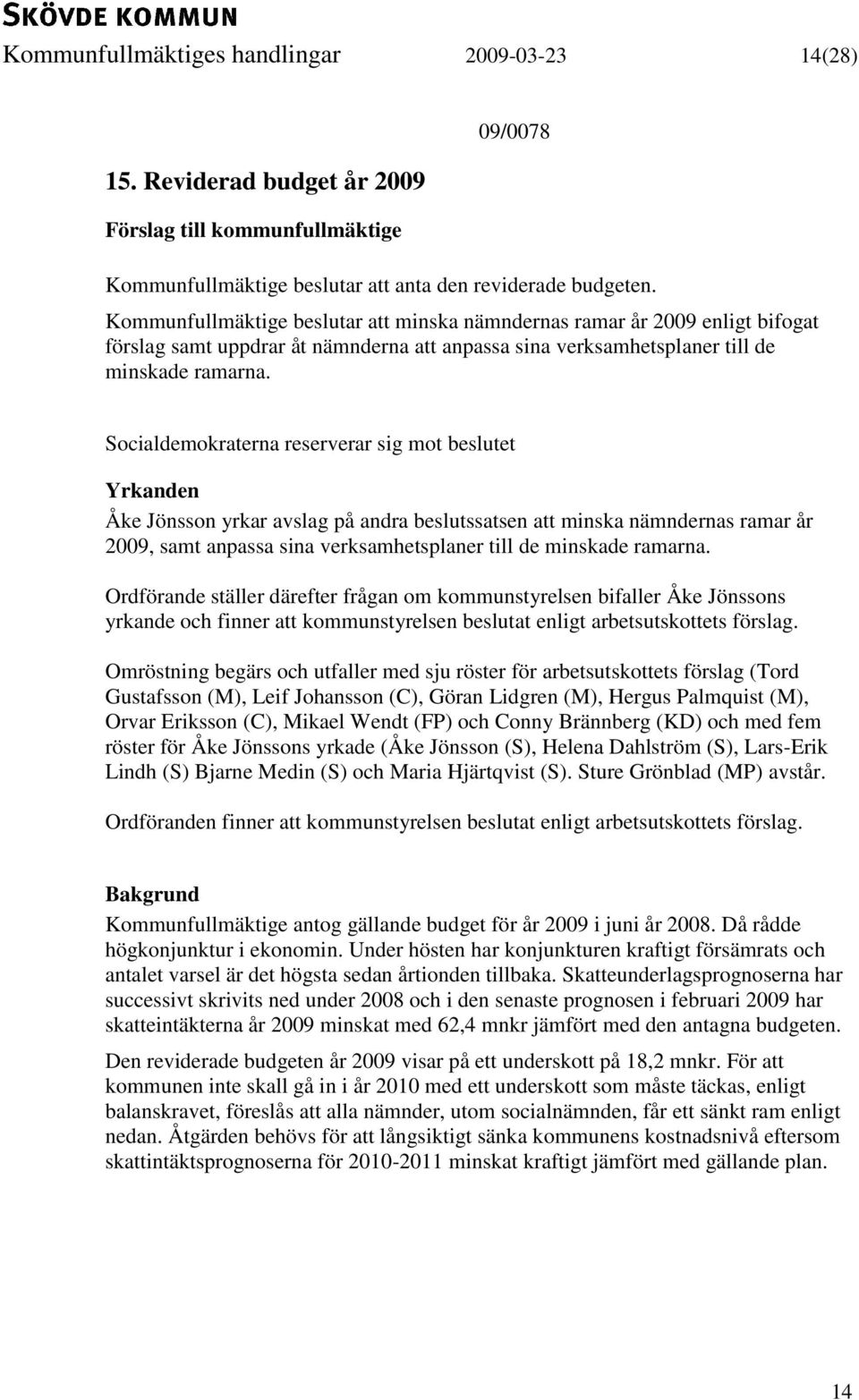 Socialdemokraterna reserverar sig mot beslutet Yrkanden Åke Jönsson yrkar avslag på andra beslutssatsen att minska nämndernas ramar år 2009, samt anpassa sina verksamhetsplaner till de minskade