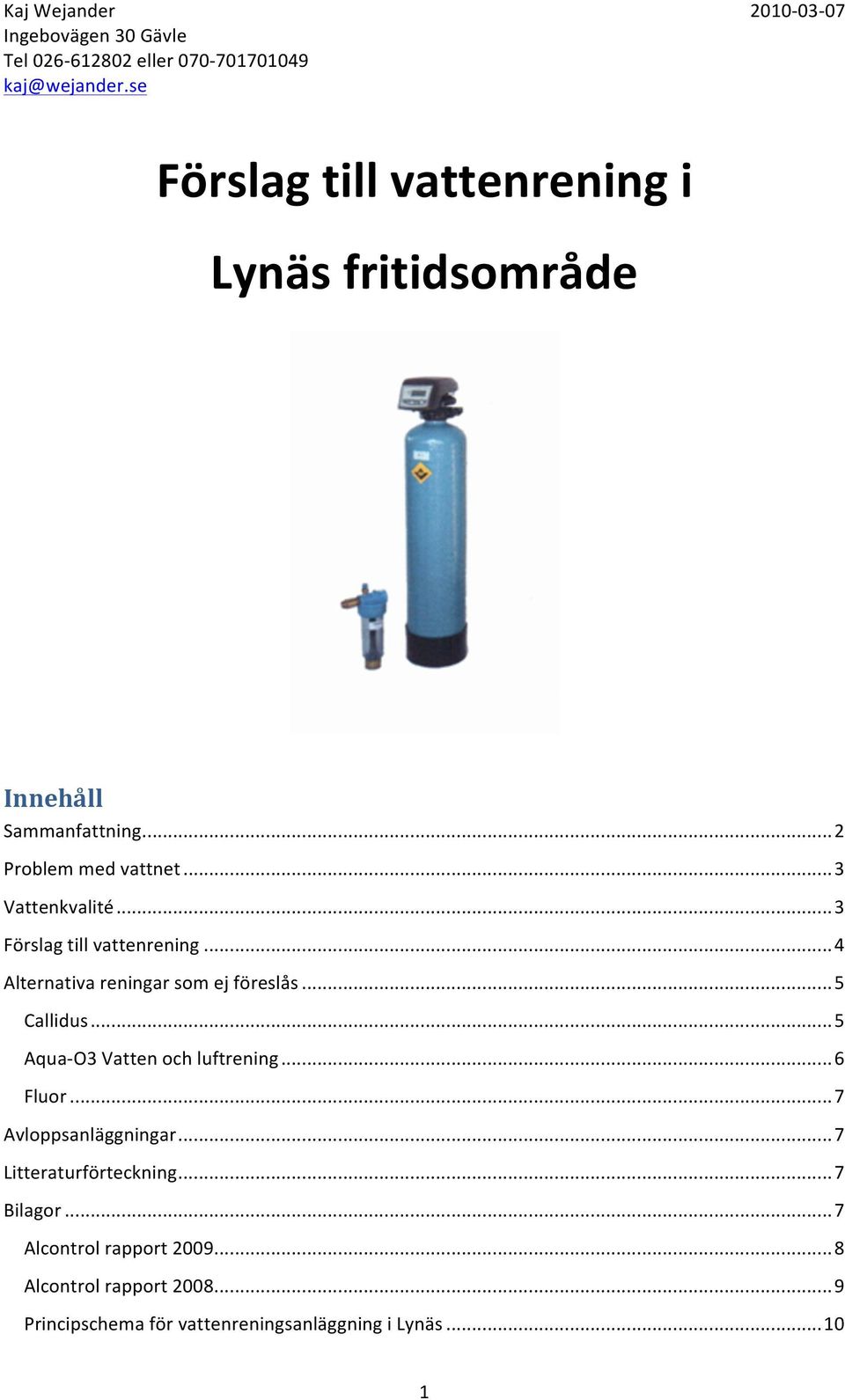 .. 5 Aqua- O3 Vatten och luftrening... 6 Fluor... 7 Avloppsanläggningar... 7 Litteraturförteckning.