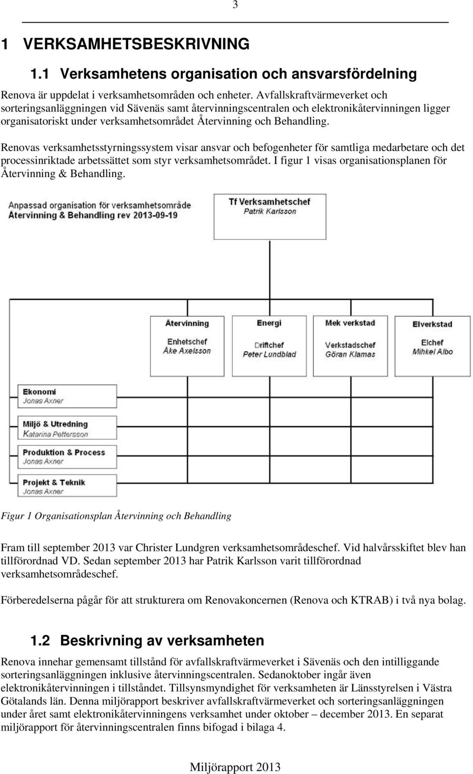 Renovas verksamhetsstyrningssystem visar ansvar och befogenheter för samtliga medarbetare och det processinriktade arbetssättet som styr verksamhetsområdet.