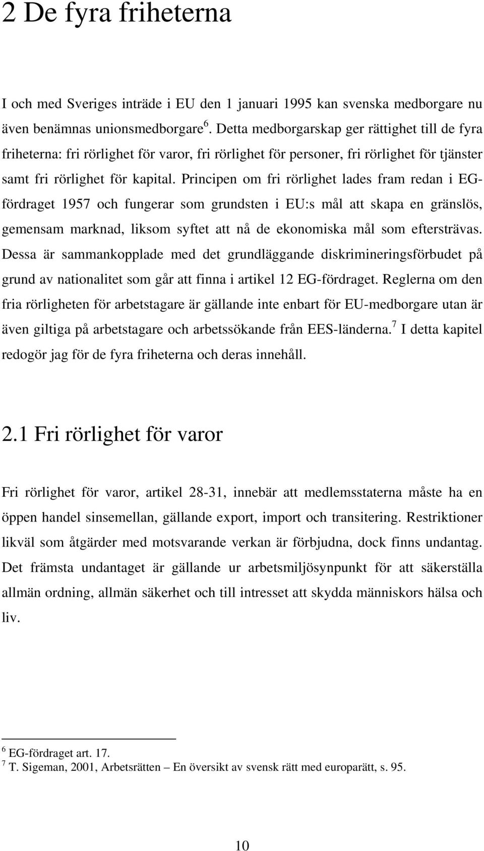 Principen om fri rörlighet lades fram redan i EGfördraget 1957 och fungerar som grundsten i EU:s mål att skapa en gränslös, gemensam marknad, liksom syftet att nå de ekonomiska mål som eftersträvas.