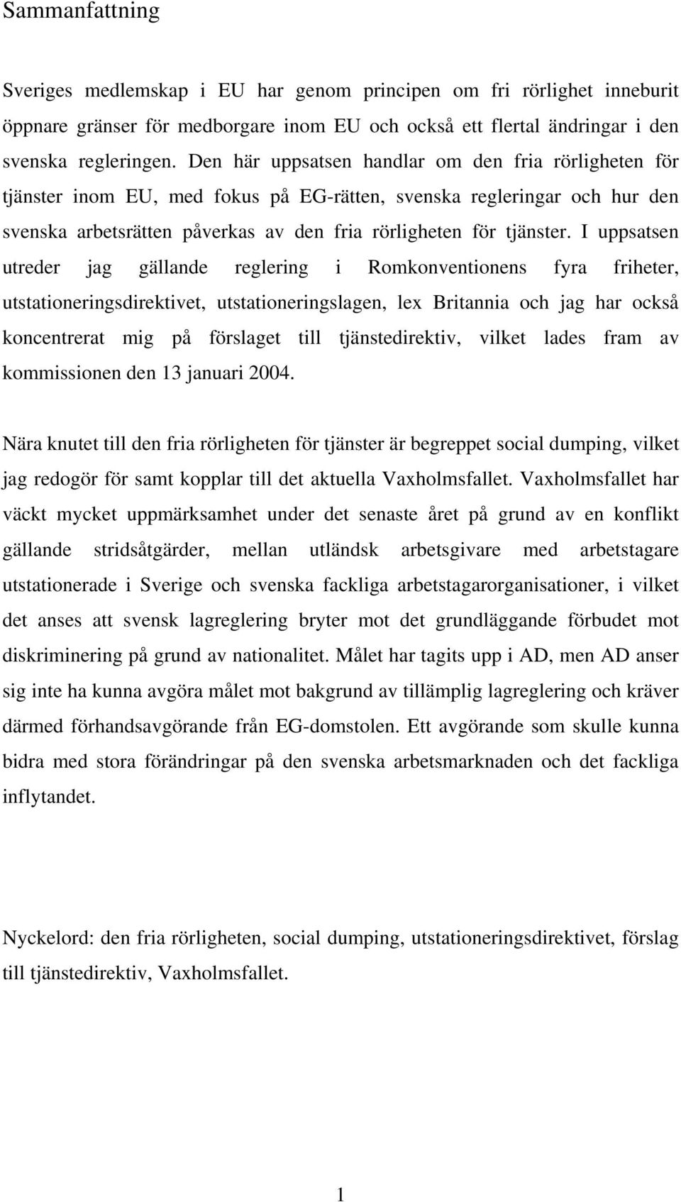 I uppsatsen utreder jag gällande reglering i Romkonventionens fyra friheter, utstationeringsdirektivet, utstationeringslagen, lex Britannia och jag har också koncentrerat mig på förslaget till