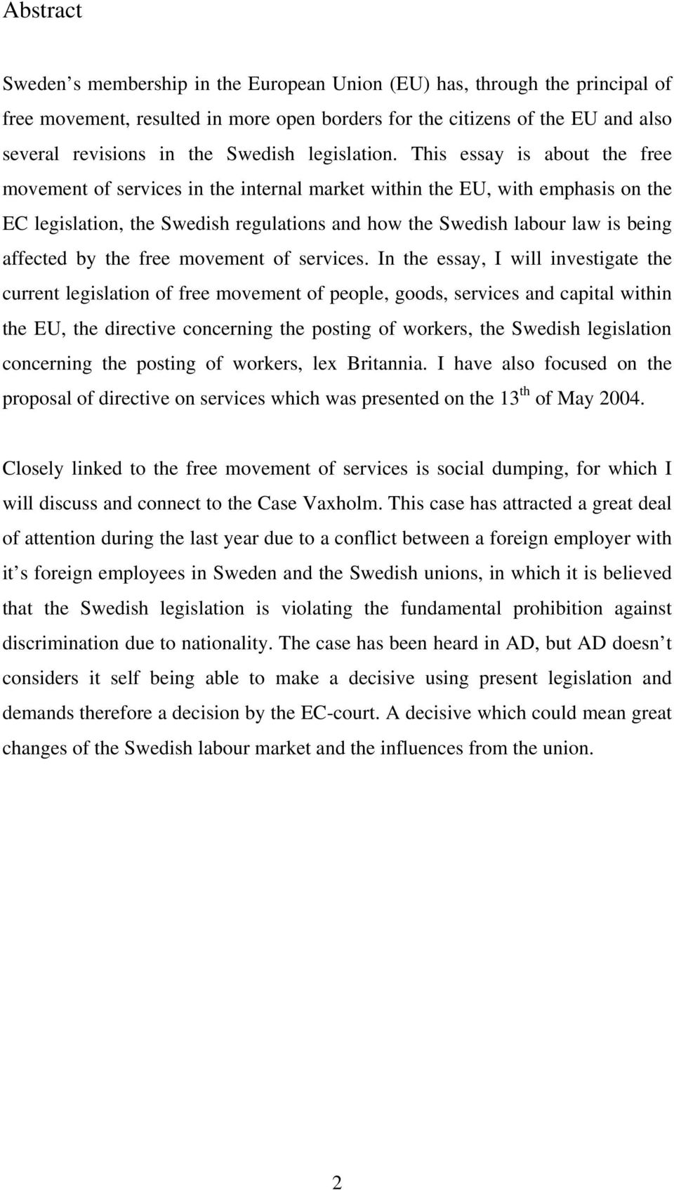 This essay is about the free movement of services in the internal market within the EU, with emphasis on the EC legislation, the Swedish regulations and how the Swedish labour law is being affected