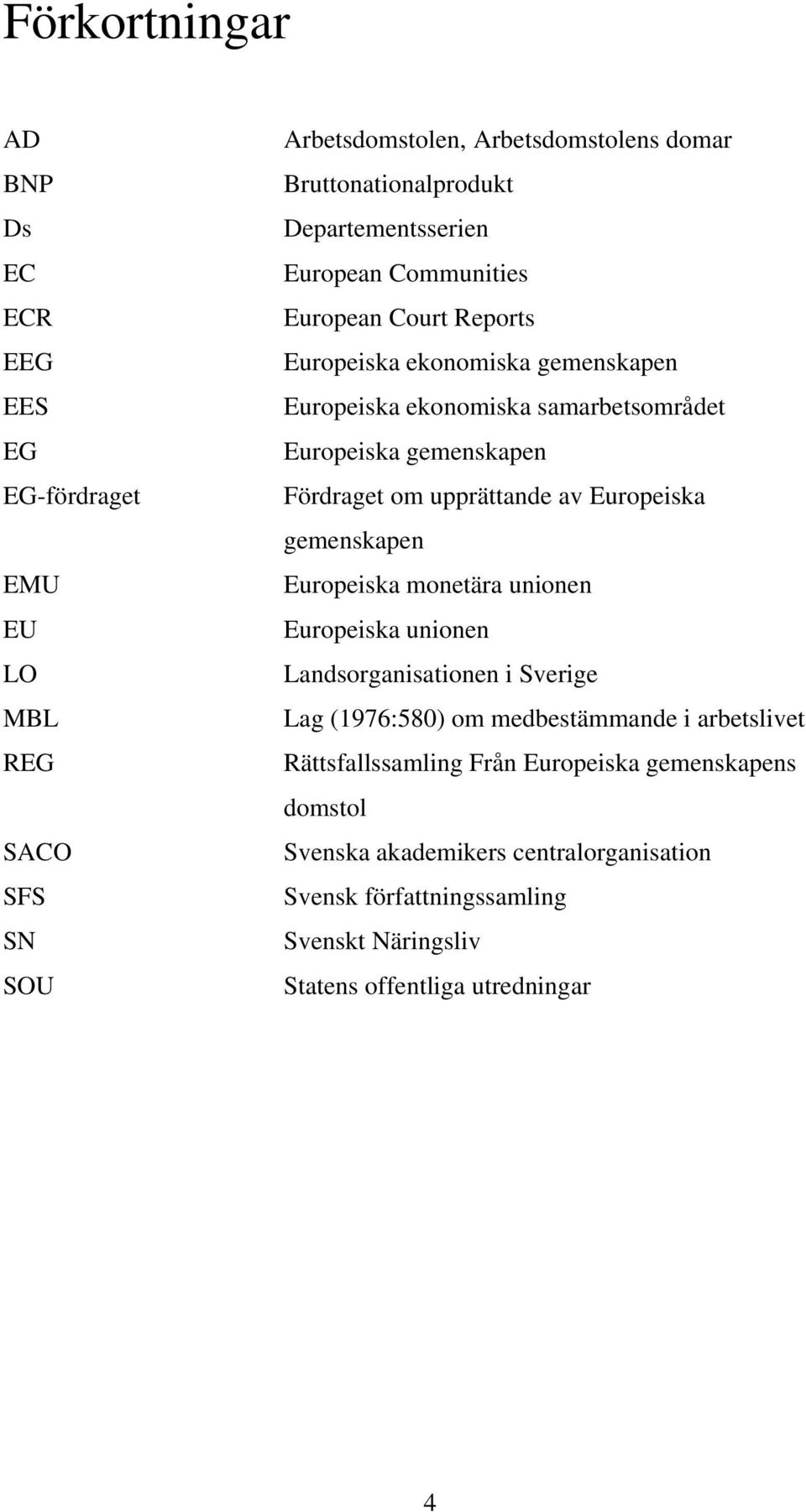 Fördraget om upprättande av Europeiska gemenskapen Europeiska monetära unionen Europeiska unionen Landsorganisationen i Sverige Lag (1976:580) om medbestämmande i