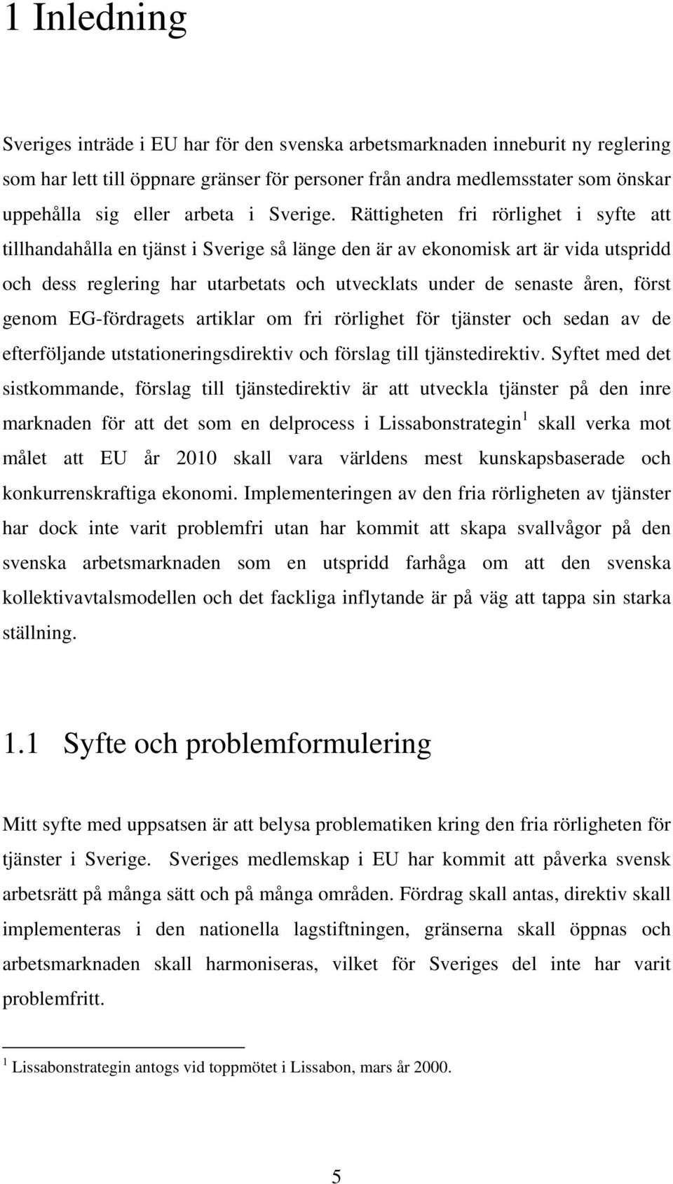 Rättigheten fri rörlighet i syfte att tillhandahålla en tjänst i Sverige så länge den är av ekonomisk art är vida utspridd och dess reglering har utarbetats och utvecklats under de senaste åren,