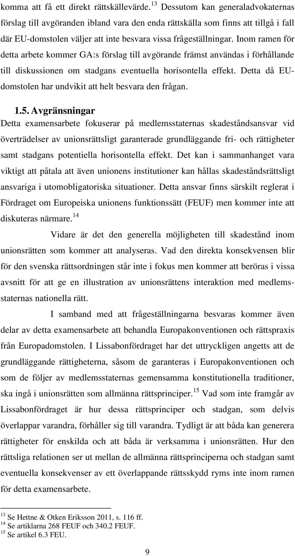 Inom ramen för detta arbete kommer GA:s förslag till avgörande främst användas i förhållande till diskussionen om stadgans eventuella horisontella effekt.