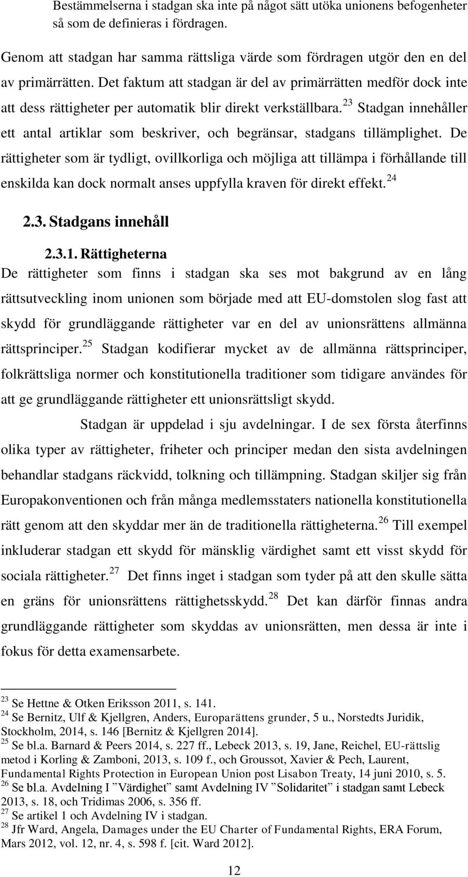 Det faktum att stadgan är del av primärrätten medför dock inte att dess rättigheter per automatik blir direkt verkställbara.