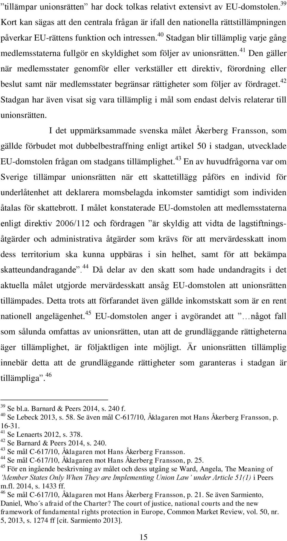 40 Stadgan blir tillämplig varje gång medlemsstaterna fullgör en skyldighet som följer av unionsrätten.