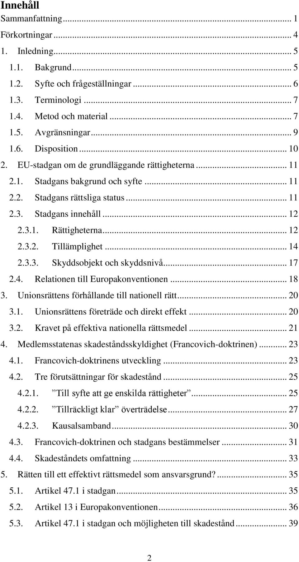 .. 12 2.3.2. Tillämplighet... 14 2.3.3. Skyddsobjekt och skyddsnivå... 17 2.4. Relationen till Europakonventionen... 18 3. Unionsrättens förhållande till nationell rätt... 20 3.1. Unionsrättens företräde och direkt effekt.