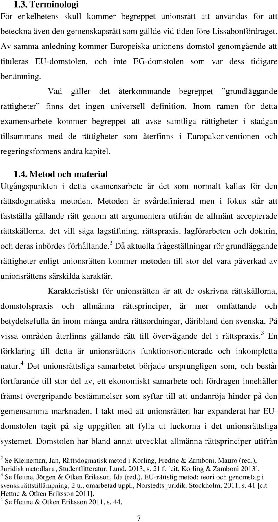 Vad gäller det återkommande begreppet grundläggande rättigheter finns det ingen universell definition.