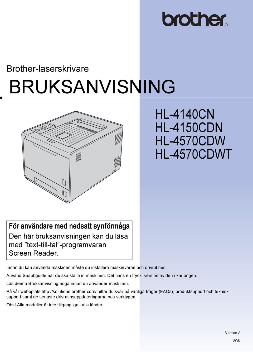 Det finns en tryckt version av den i kartongen. Läs denna Bruksanvisning noga innan du använder maskinen. På vår webbplats http://solutions.brother.