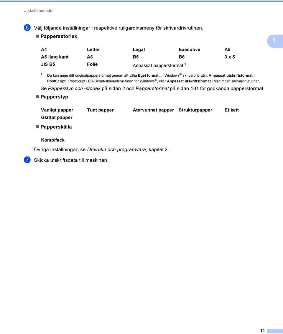 .. i Windows skrivardrivrutin, Anpassat utskriftsformat i PostScript i PostScript i BR-Script-skrivardrivrutinen för Windows, eller Anpassat utskriftsformat i Macintosh skrivardrivrutiner.