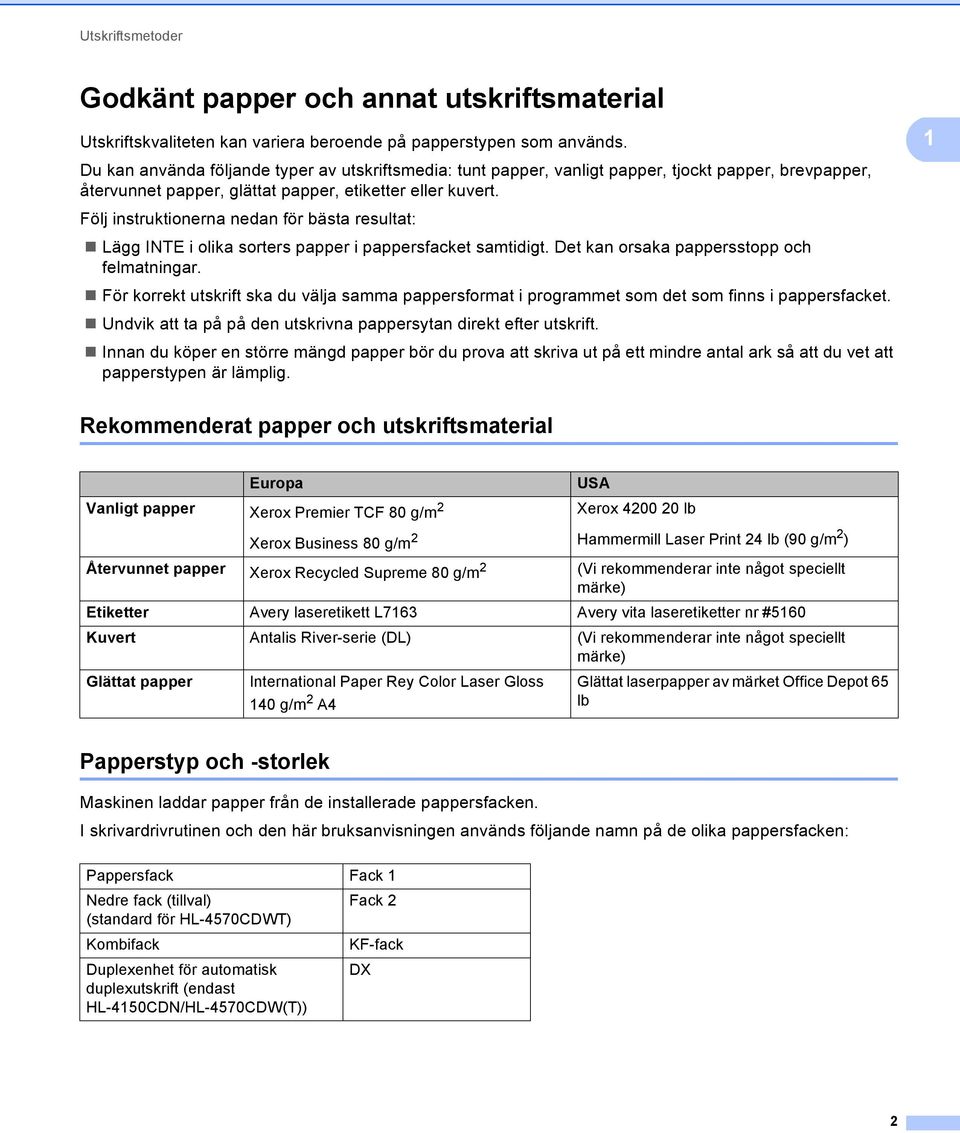 Följ instruktionerna nedan för bästa resultat: Lägg INTE i olika sorters papper i pappersfacket samtidigt. Det kan orsaka pappersstopp och felmatningar.