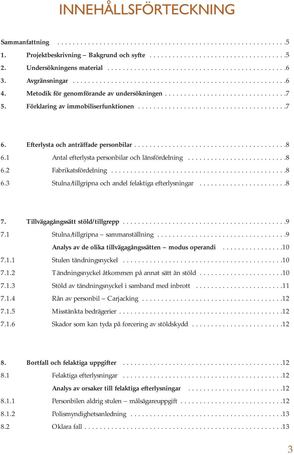 Förklaring av immobiliserfunktionen.......................................7 6. Efterlysta och anträffade personbilar........................................8 6.
