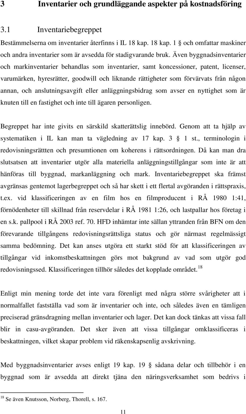 Även byggnadsinventarier och markinventarier behandlas som inventarier, samt koncessioner, patent, licenser, varumärken, hyresrätter, goodwill och liknande rättigheter som förvärvats från någon