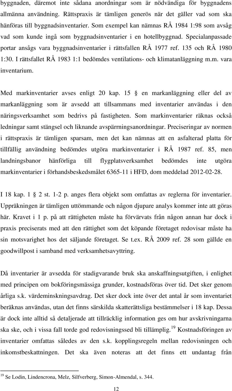 135 och RÅ 1980 1:30. I rättsfallet RÅ 1983 1:1 bedömdes ventilations- och klimatanläggning m.m. vara inventarium. Med markinventarier avses enligt 20 kap.