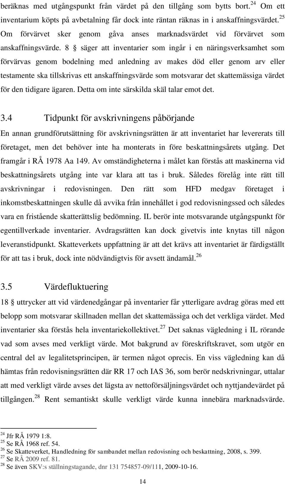 8 säger att inventarier som ingår i en näringsverksamhet som förvärvas genom bodelning med anledning av makes död eller genom arv eller testamente ska tillskrivas ett anskaffningsvärde som motsvarar