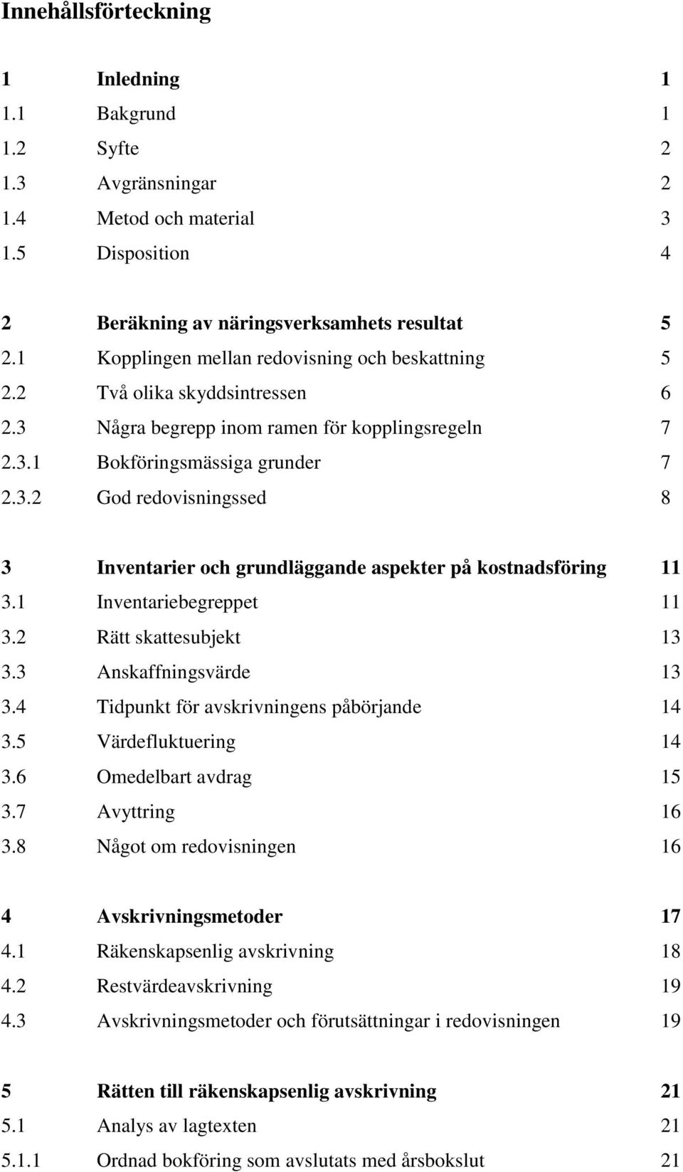 1 Inventariebegreppet 11 3.2 Rätt skattesubjekt 13 3.3 Anskaffningsvärde 13 3.4 Tidpunkt för avskrivningens påbörjande 14 3.5 Värdefluktuering 14 3.6 Omedelbart avdrag 15 3.7 Avyttring 16 3.