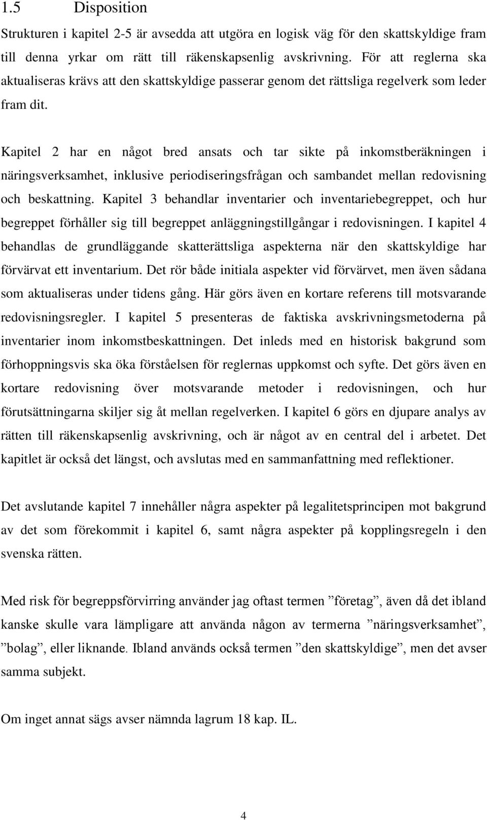 Kapitel 2 har en något bred ansats och tar sikte på inkomstberäkningen i näringsverksamhet, inklusive periodiseringsfrågan och sambandet mellan redovisning och beskattning.