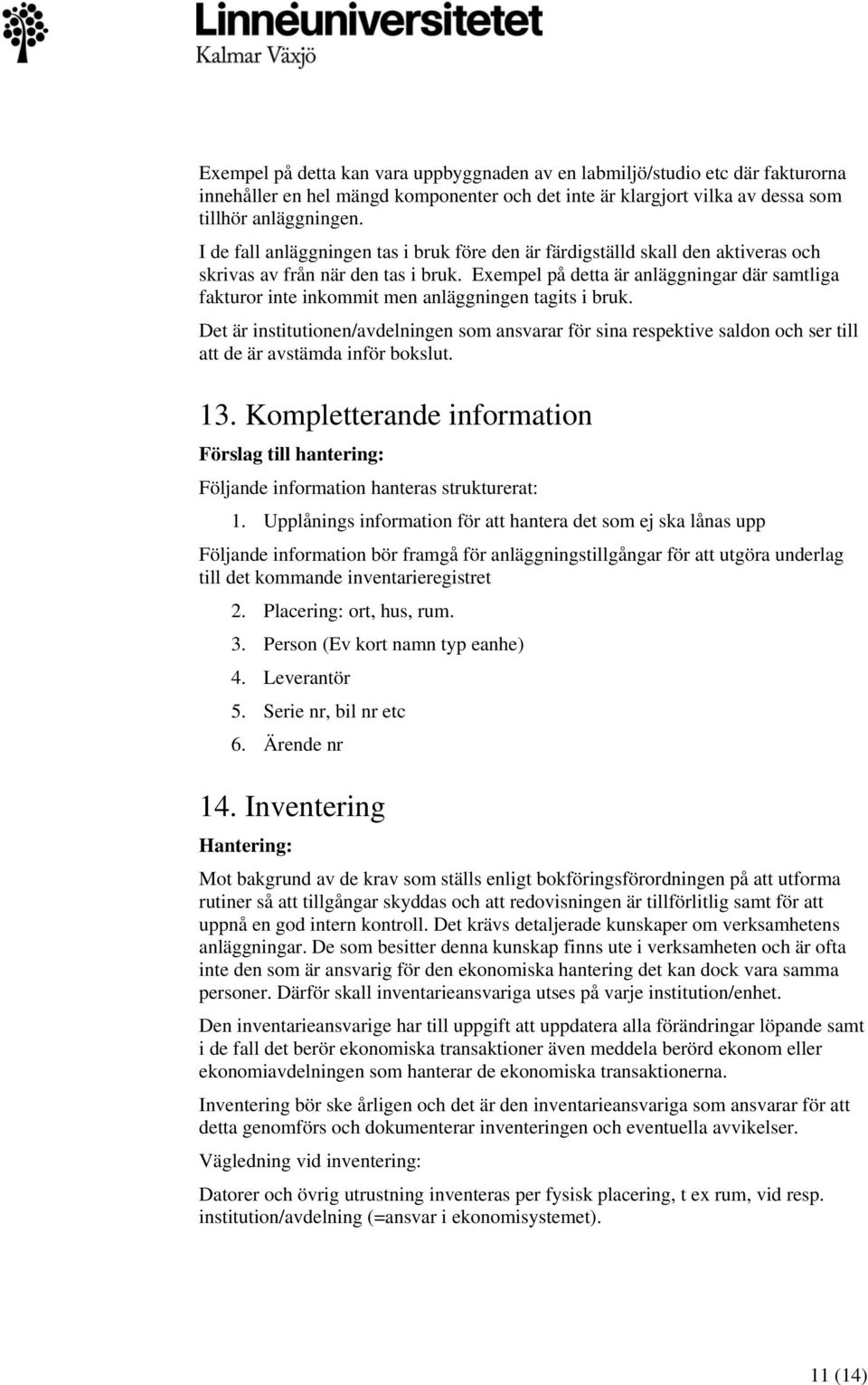 Exempel på detta är anläggningar där samtliga fakturor inte inkommit men anläggningen tagits i bruk.