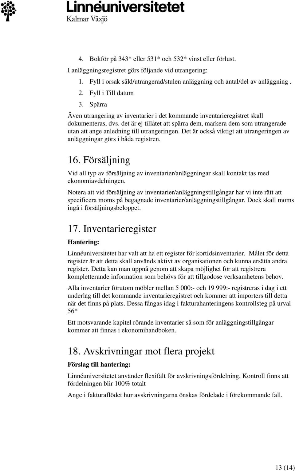 det är ej tillåtet att spärra dem, markera dem som utrangerade utan att ange anledning till utrangeringen. Det är också viktigt att utrangeringen av anläggningar görs i båda registren. 16.