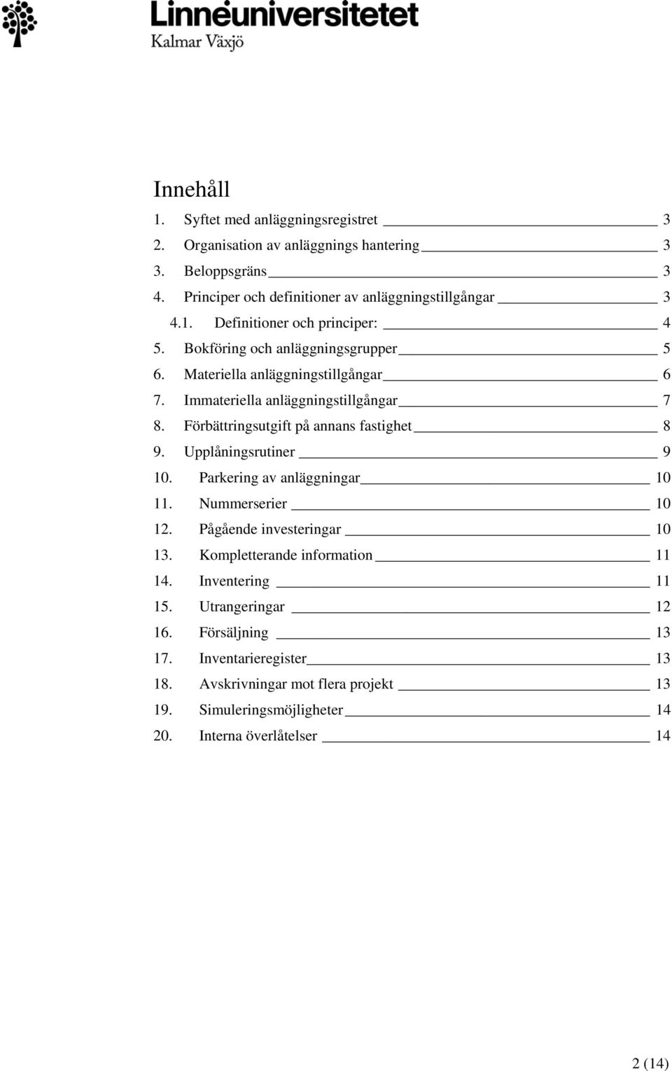 Upplåningsrutiner 9 10. Parkering av anläggningar 10 11. Nummerserier 10 12. Pågående investeringar 10 13. Kompletterande information 11 14. Inventering 11 15.