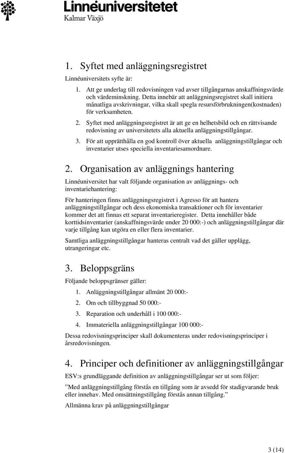 Syftet med anläggningsregistret är att ge en helhetsbild och en rättvisande redovisning av universitetets alla aktuella anläggningstillgångar. 3.