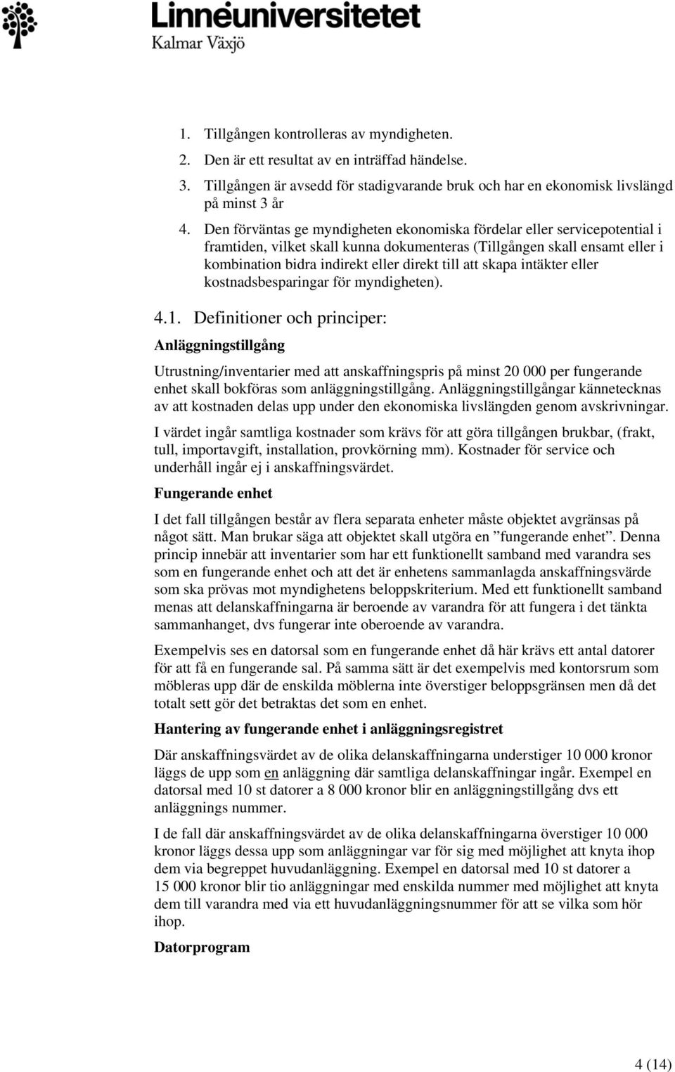 skapa intäkter eller kostnadsbesparingar för myndigheten). 4.1.