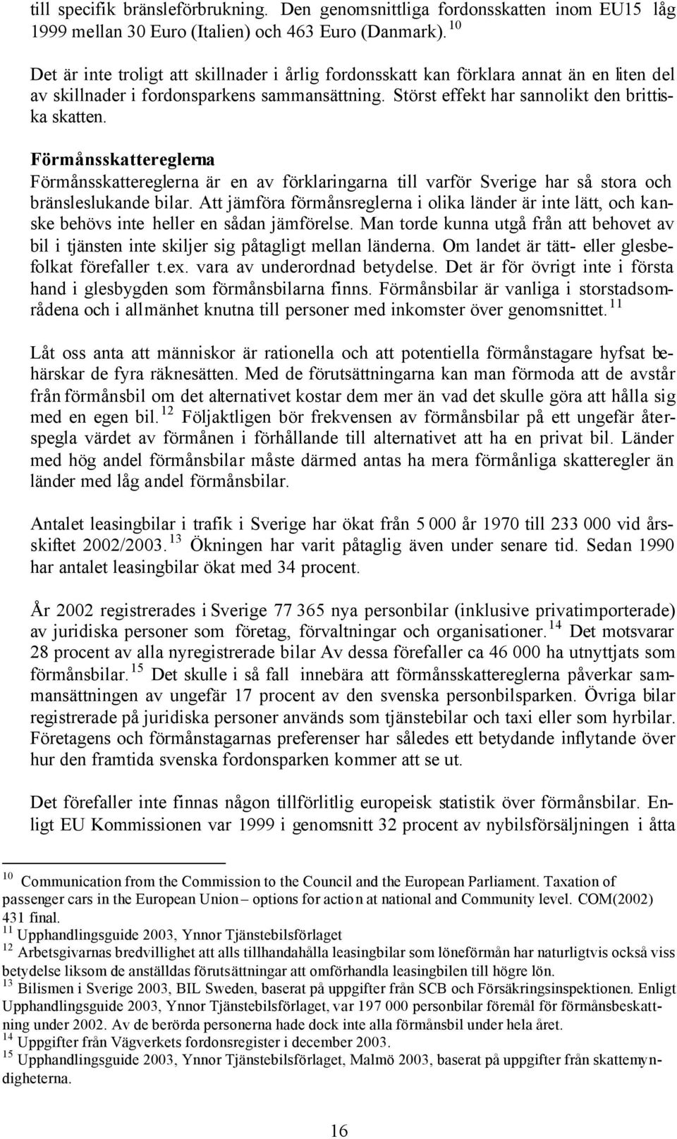 Förmånsskattereglerna Förmånsskattereglerna är en av förklaringarna till varför Sverige har så stora och bränsleslukande bilar.