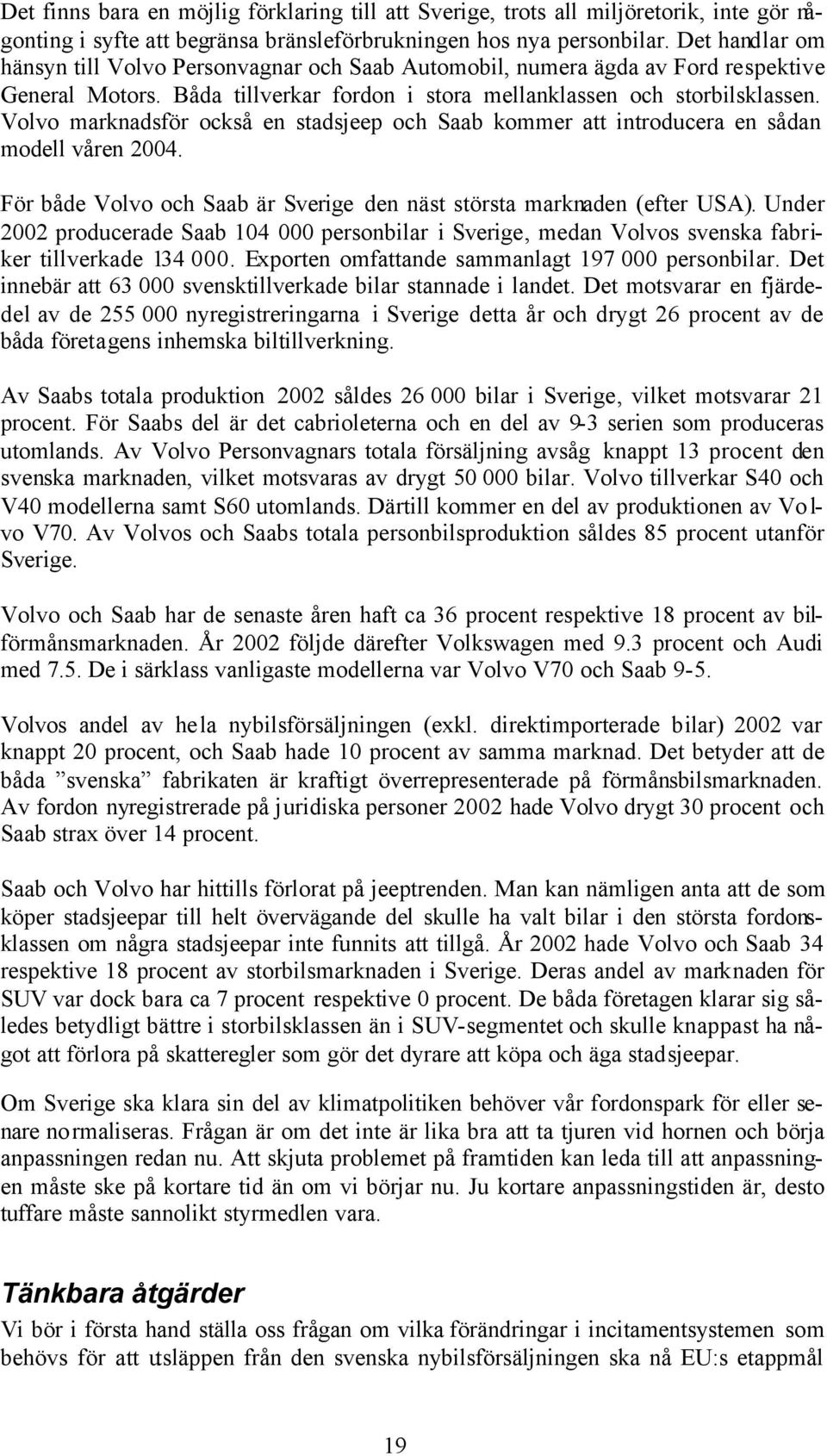 Volvo marknadsför också en stadsjeep och Saab kommer att introducera en sådan modell våren 2004. För både Volvo och Saab är Sverige den näst största marknaden (efter USA).