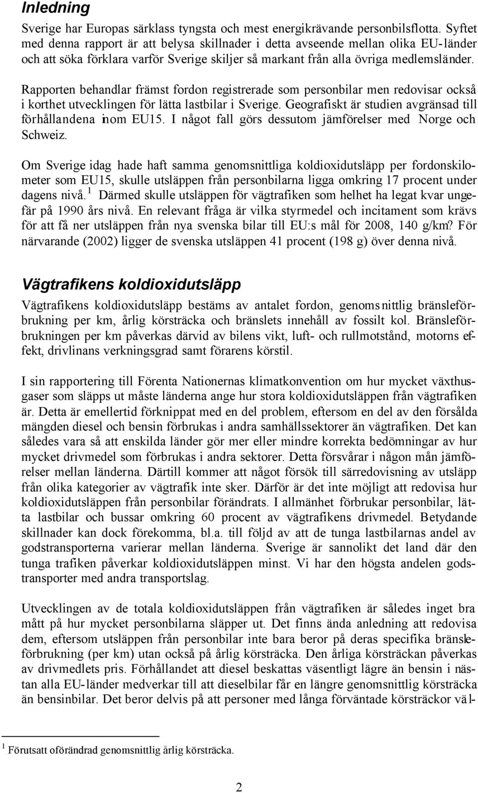 Rapporten behandlar främst fordon registrerade som personbilar men redovisar också i korthet utvecklingen för lätta lastbilar i Sverige. Geografiskt är studien avgränsad till förhållandena inom EU15.