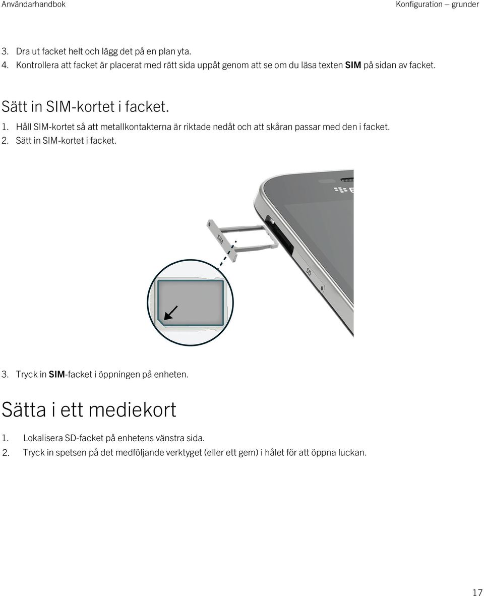 Håll SIM-kortet så att metallkontakterna är riktade nedåt och att skåran passar med den i facket. 2. Sätt in SIM-kortet i facket. 3.