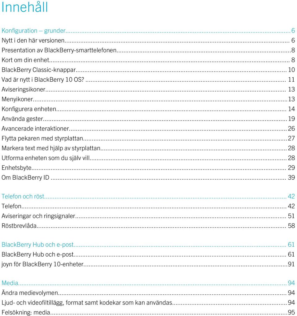 .. 28 Utforma enheten som du själv vill... 28 Enhetsbyte... 29 Om BlackBerry ID... 39 Telefon och röst... 42 Telefon... 42 Aviseringar och ringsignaler... 51 Röstbrevlåda.