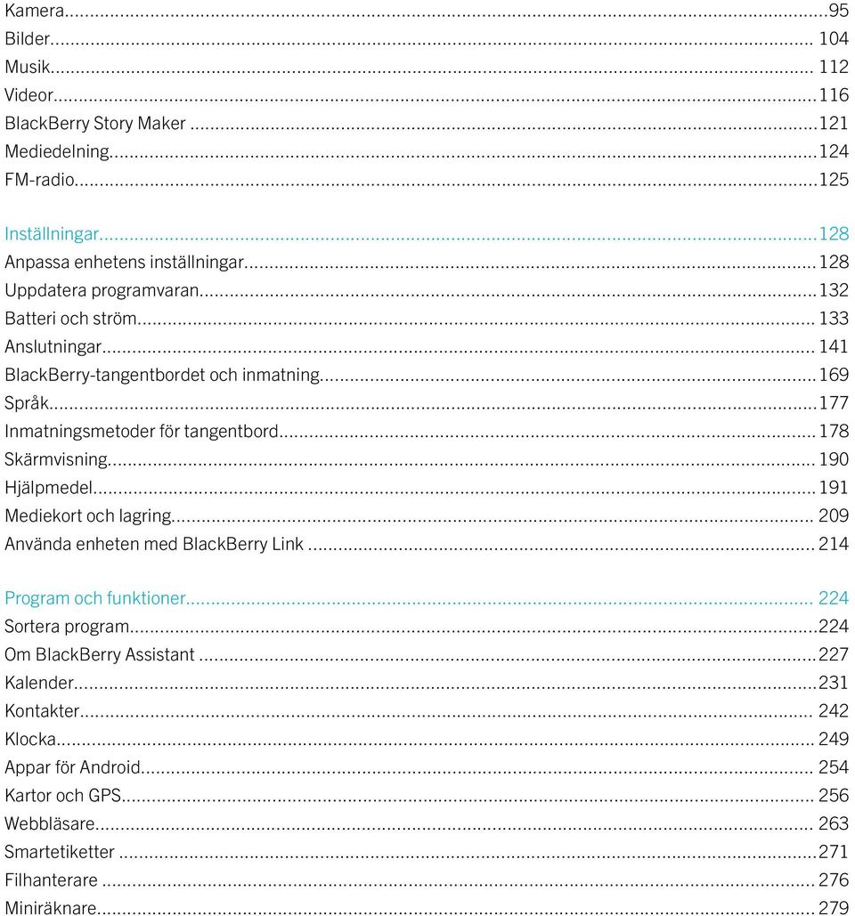 ..178 Skärmvisning... 190 Hjälpmedel...191 Mediekort och lagring... 209 Använda enheten med BlackBerry Link... 214 Program och funktioner... 224 Sortera program.