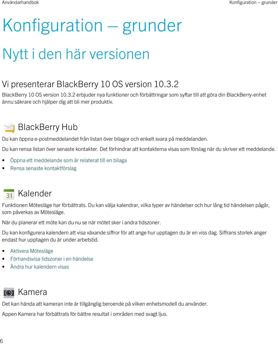 BlackBerry Hub Du kan öppna e-postmeddelandet från listan över bilagor och enkelt svara på meddelanden. Du kan rensa listan över senaste kontakter.