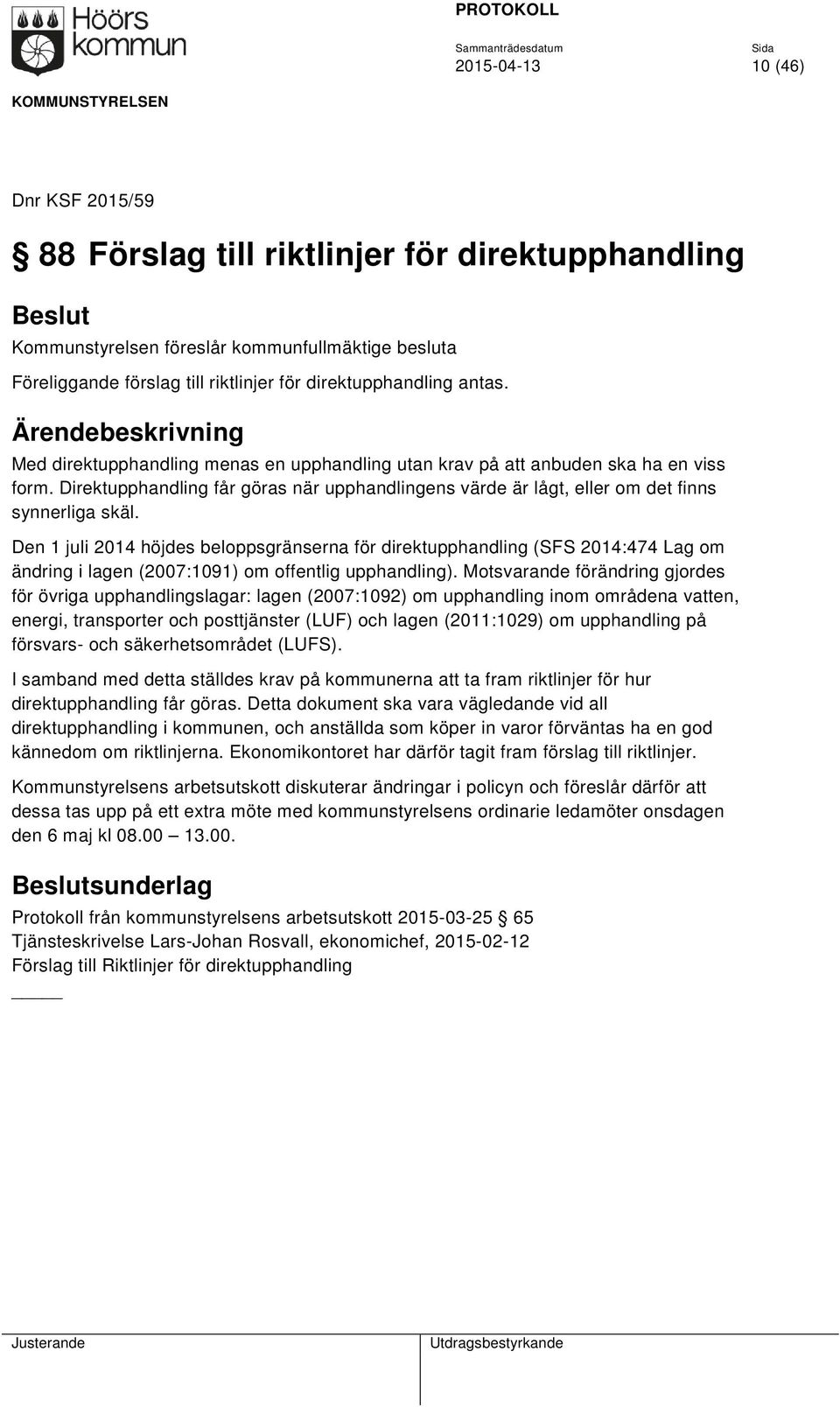 Den 1 juli 2014 höjdes beloppsgränserna för direktupphandling (SFS 2014:474 Lag om ändring i lagen (2007:1091) om offentlig upphandling).