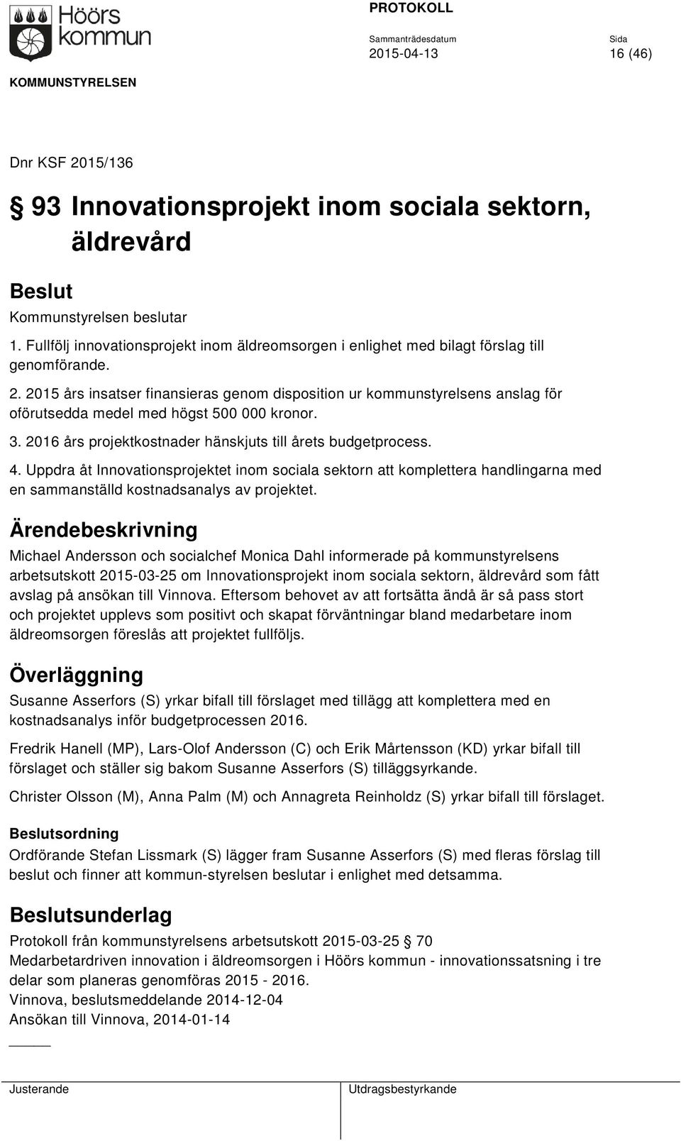 2015 års insatser finansieras genom disposition ur kommunstyrelsens anslag för oförutsedda medel med högst 500 000 kronor. 3. 2016 års projektkostnader hänskjuts till årets budgetprocess. 4.