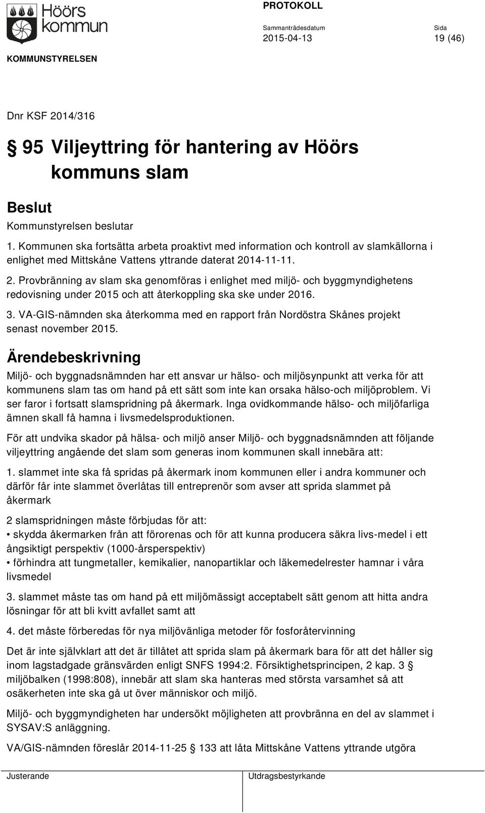 14-11-11. 2. Provbränning av slam ska genomföras i enlighet med miljö- och byggmyndighetens redovisning under 2015 och att återkoppling ska ske under 2016. 3.