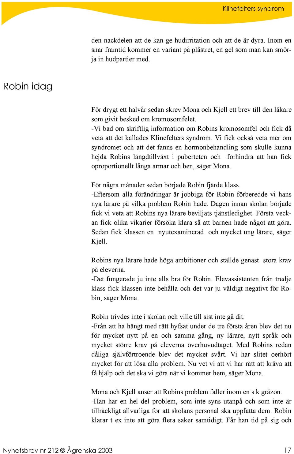 -Vi bad om skriftlig information om Robins kromosomfel och fick då veta att det kallades Klinefelters syndrom.