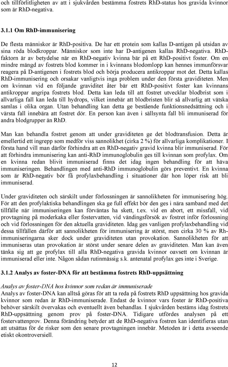 RhDfaktorn är av betydelse när en RhD-negativ kvinna bär på ett RhD-positivt foster.