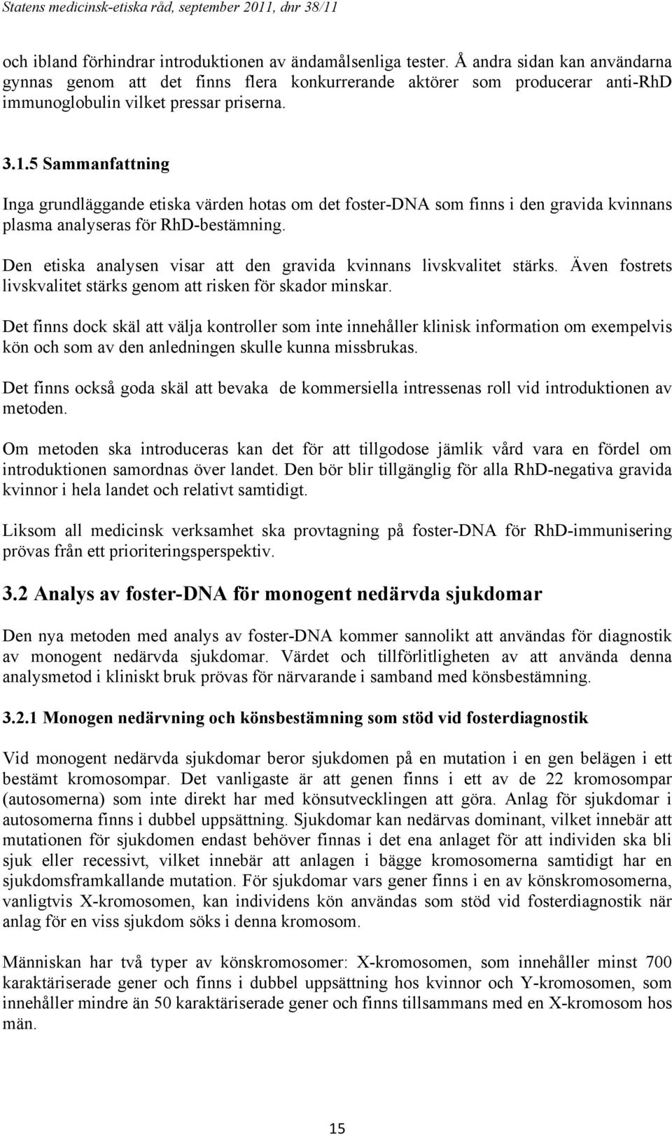 5 Sammanfattning Inga grundläggande etiska värden hotas om det foster-dna som finns i den gravida kvinnans plasma analyseras för RhD-bestämning.