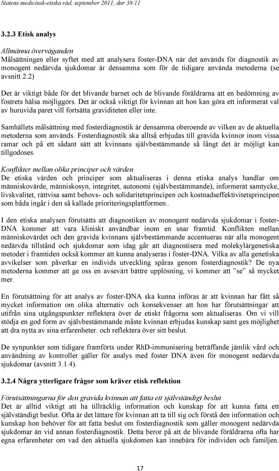 3 Etisk analys Allmänna överväganden Målsättningen eller syftet med att analysera foster-dna när det används för diagnostik av monogent nedärvda sjukdomar är densamma som för de tidigare använda