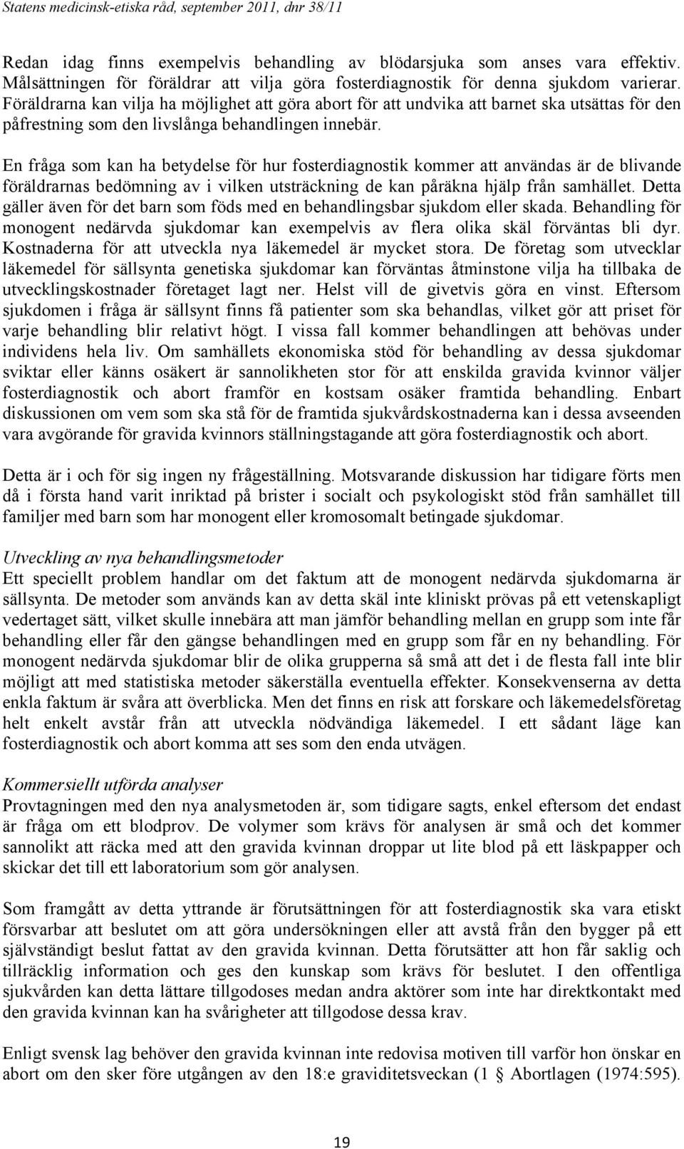 Föräldrarna kan vilja ha möjlighet att göra abort för att undvika att barnet ska utsättas för den påfrestning som den livslånga behandlingen innebär.