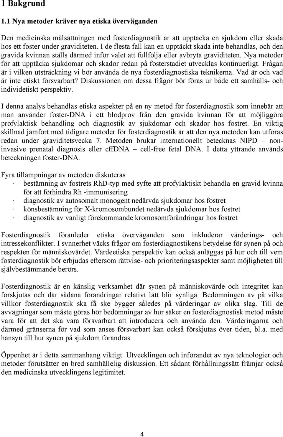 Nya metoder för att upptäcka sjukdomar och skador redan på fosterstadiet utvecklas kontinuerligt. Frågan är i vilken utsträckning vi bör använda de nya fosterdiagnostiska teknikerna.