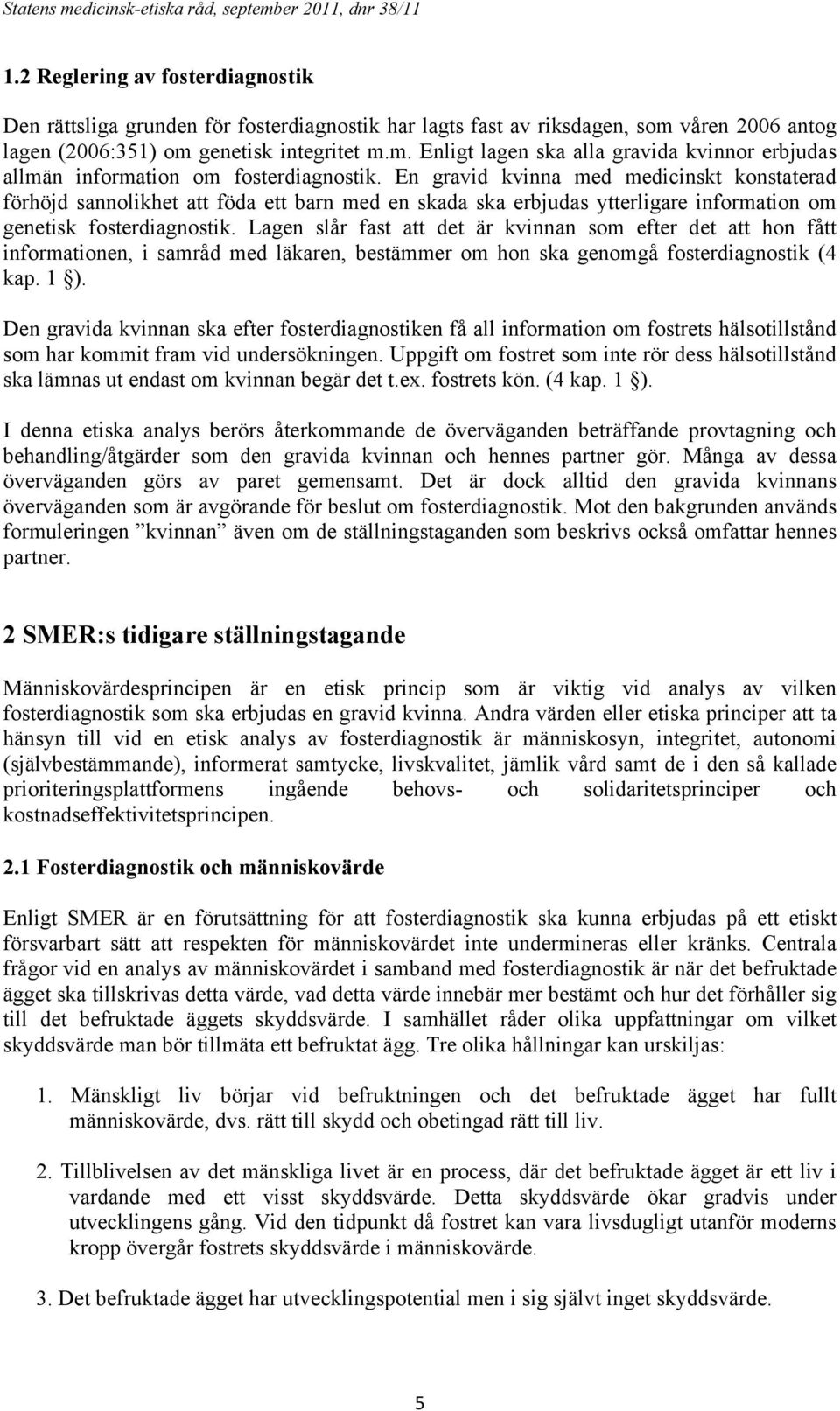 En gravid kvinna med medicinskt konstaterad förhöjd sannolikhet att föda ett barn med en skada ska erbjudas ytterligare information om genetisk fosterdiagnostik.