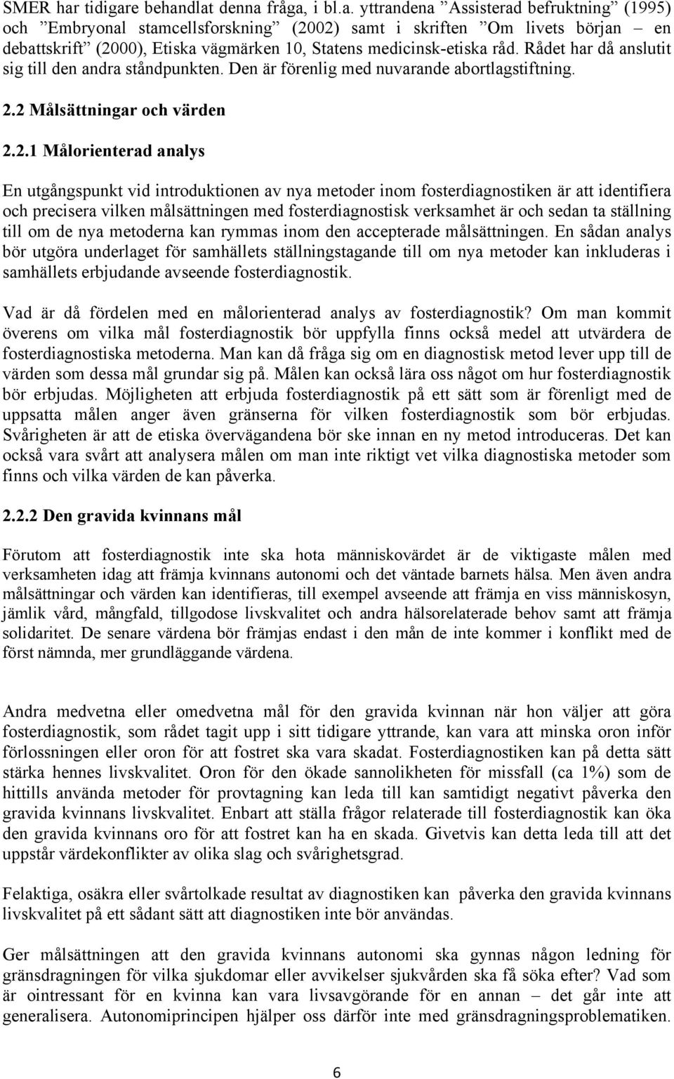 2 Målsättningar och värden 2.2.1 Målorienterad analys En utgångspunkt vid introduktionen av nya metoder inom fosterdiagnostiken är att identifiera och precisera vilken målsättningen med