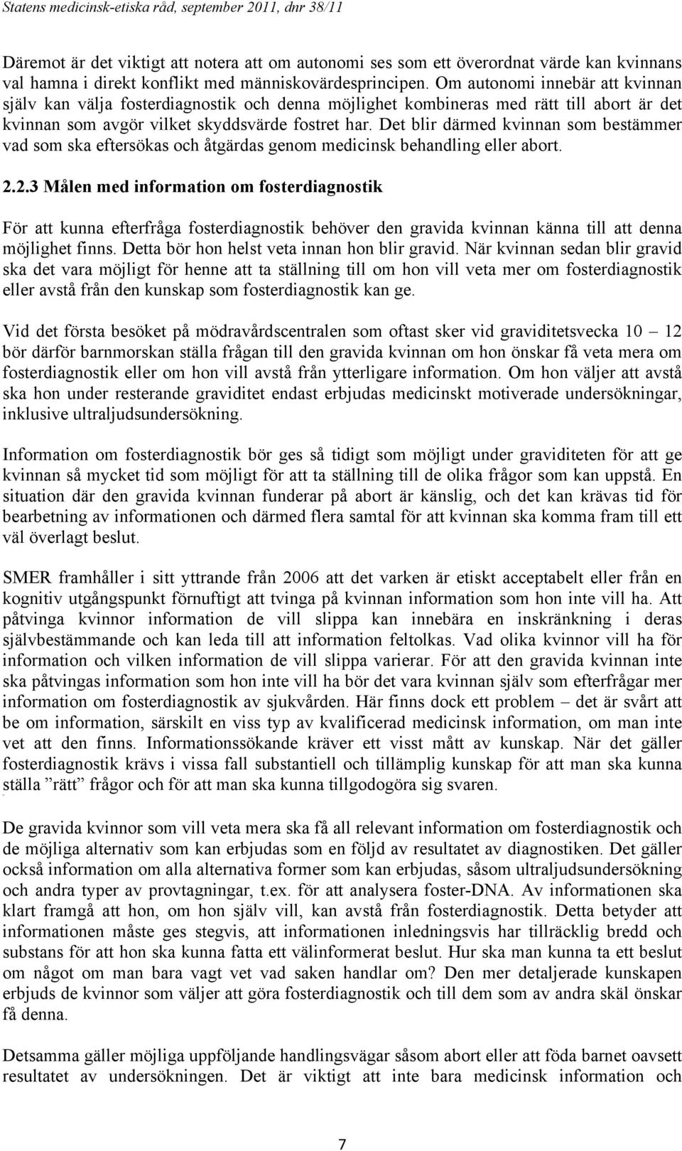 Det blir därmed kvinnan som bestämmer vad som ska eftersökas och åtgärdas genom medicinsk behandling eller abort. 2.