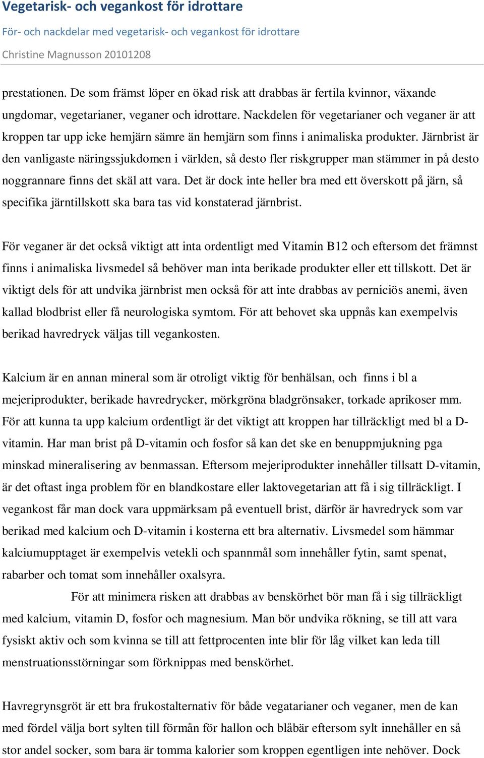 Järnbrist är den vanligaste näringssjukdomen i världen, så desto fler riskgrupper man stämmer in på desto noggrannare finns det skäl att vara.